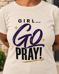 Girl… Go Pray! Christian Faith Graphic Tee.